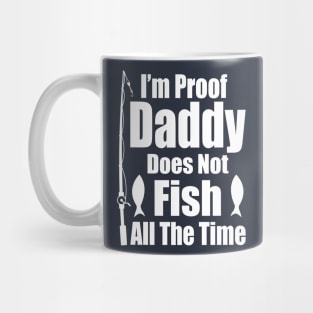 I'm Proof Daddy Does Not Fish ALL the Time Mug